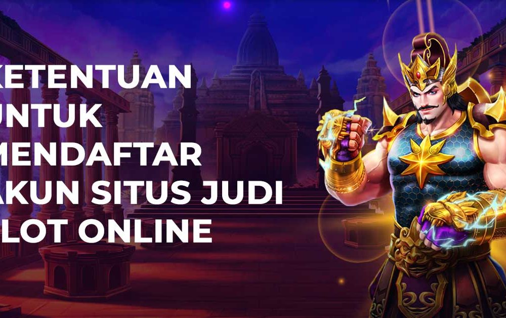 Ketentuan Untuk Mendaftar Akun Situs Judi Slot Online
